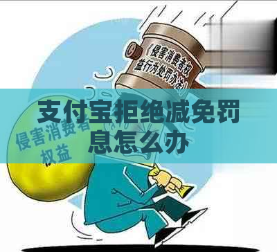 支付宝拒绝减免罚息怎么办