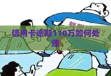 信用卡逾期110万如何处理
