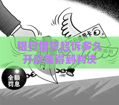银行借贷起诉多久开庭能得到判决