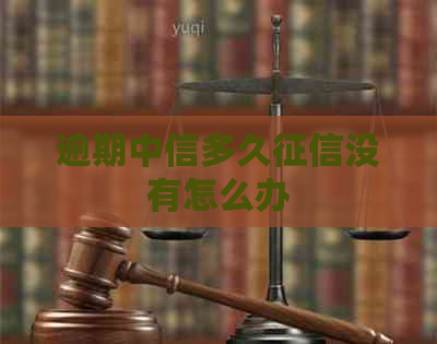 逾期中信多久没有怎么办