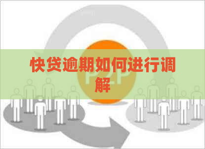 快贷逾期如何进行调解