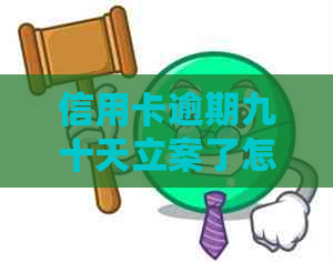 信用卡逾期九十天立案了怎么办