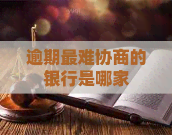 逾期最难协商的银行是哪家