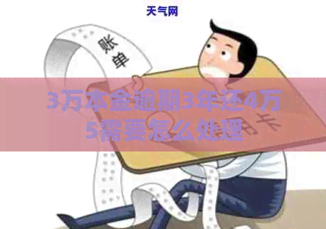 3万本金逾期3年还4万5需要怎么处理