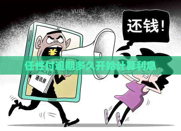 任性付逾期多久开始计算利息