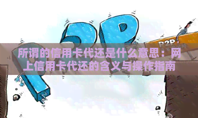 所谓的信用卡代还是什么意思：网上信用卡代还的含义与操作指南