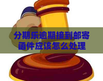 逾期接到邮寄函件应该怎么处理