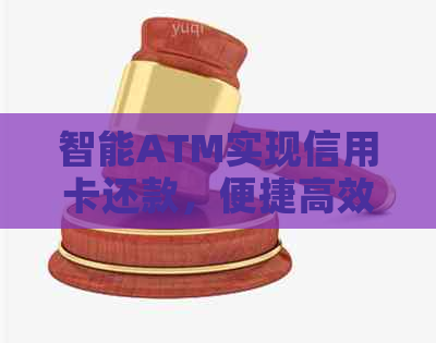 智能ATM实现信用卡还款，便捷高效