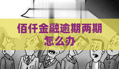 佰仟金融逾期两期怎么办
