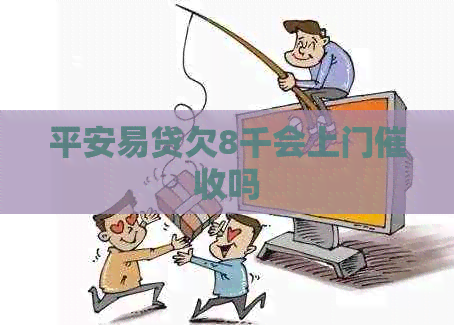 平安易贷欠8千会上门吗