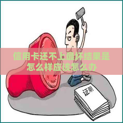 信用卡还不上最坏结果是怎么样应该怎么办