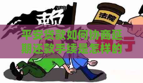 平安贷款如何协商延期还款手续是怎样的