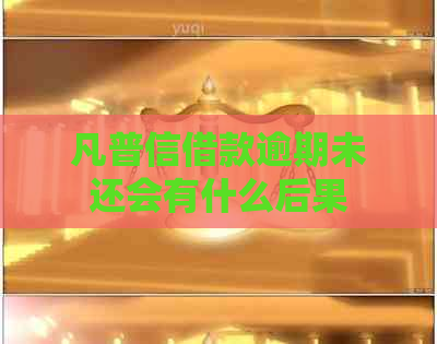 凡普信借款逾期未还会有什么后果