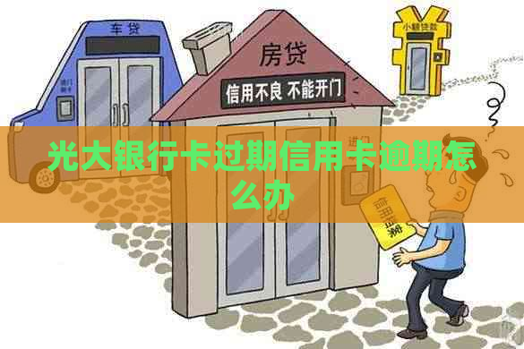 光大银行卡过期信用卡逾期怎么办