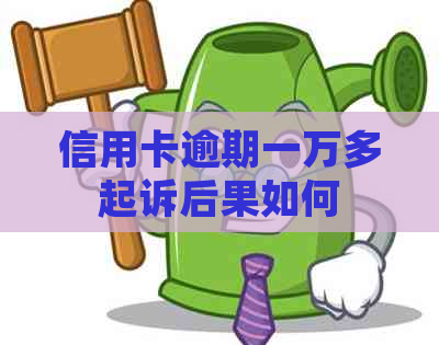 信用卡逾期一万多起诉后果如何