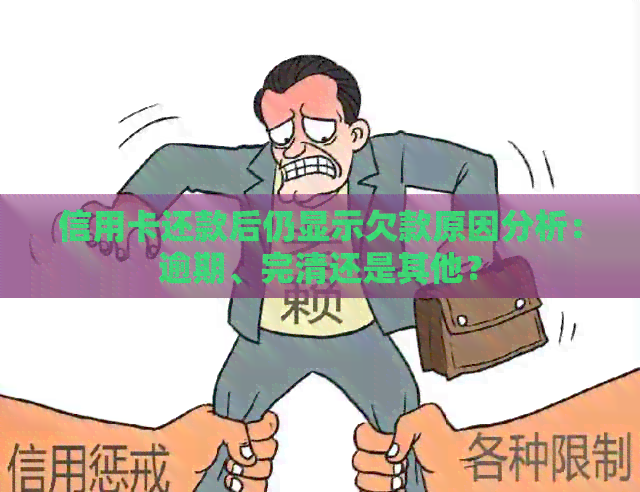 信用卡还款后仍显示欠款原因分析：逾期、完清还是其他？