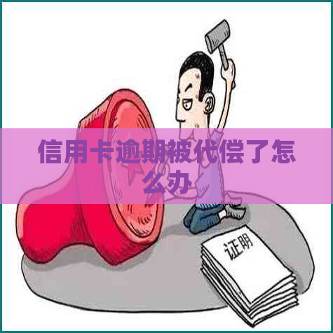 信用卡逾期被代偿了怎么办