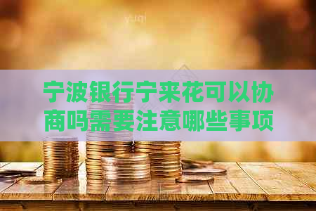 宁波银行宁来花可以协商吗需要注意哪些事项