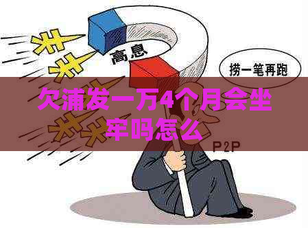 欠浦发一万4个月会坐牢吗怎么