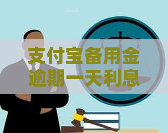 支付宝备用金逾期一天利息是多少需要支付多少