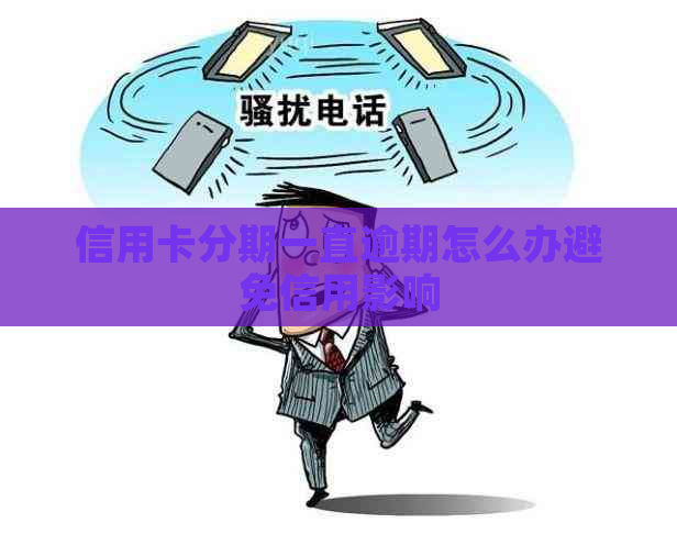 信用卡分期一直逾期怎么办避免信用影响