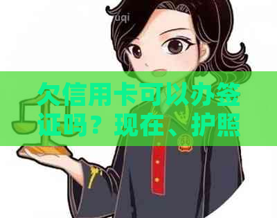 欠信用卡可以办签证吗？现在、护照和出国相关问题解答