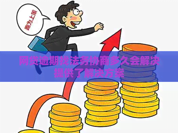 网贷逾期找法务协商多久会解决提供了解决方案