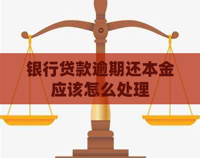 银行贷款逾期还本金应该怎么处理 银行贷款逾期还本金应该怎么处理