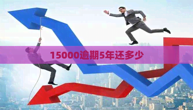 15000逾期5年还多少