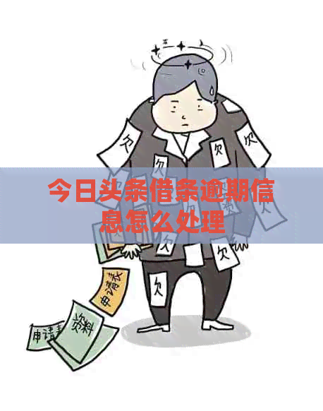 今日头条借条逾期信息怎么处理