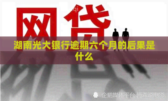 湖南光大银行逾期六个月的后果是什么