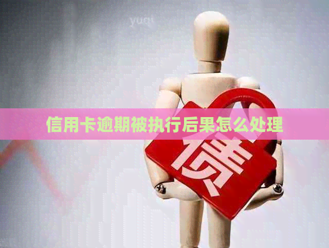 信用卡逾期被执行后果怎么处理