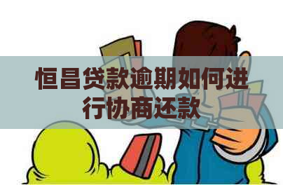 恒昌贷款逾期如何进行协商还款