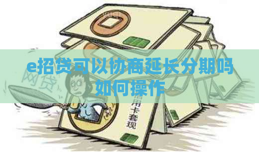 e招贷可以协商延长分期吗如何操作