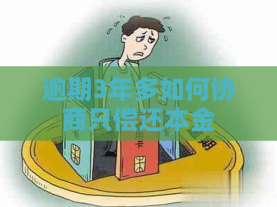 逾期3年多如何协商只偿还本金