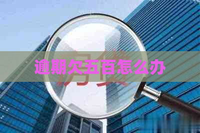 逾期欠五百怎么办
