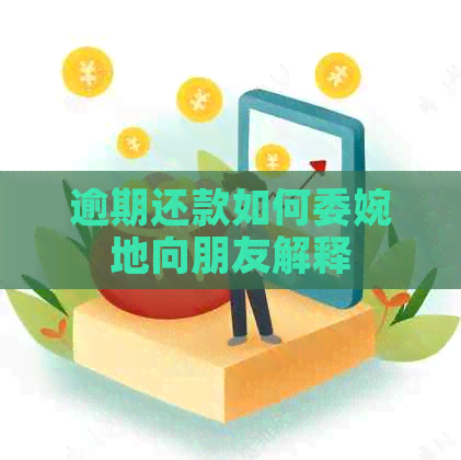 逾期还款如何委婉地向朋友解释