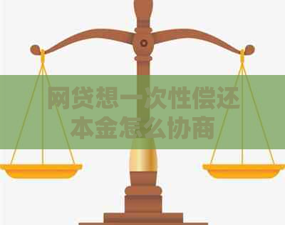 网贷想一次性偿还本金怎么协商
