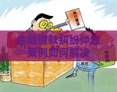 金融借款纠纷仲裁案例如何解决
