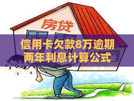 信用卡欠款8万逾期两年利息计算公式