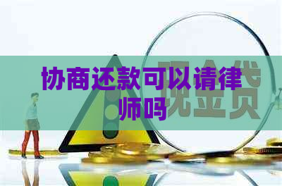 协商还款可以请律师吗