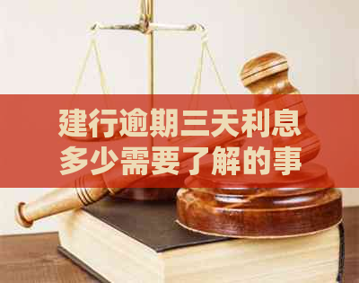 建行逾期三天利息多少需要了解的事项