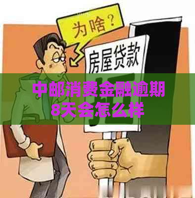 中邮消费金融逾期8天会怎么样