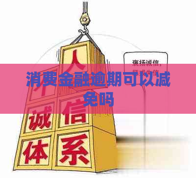 消费金融逾期可以减免吗