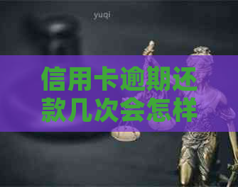 信用卡逾期还款几次会怎样解决方案