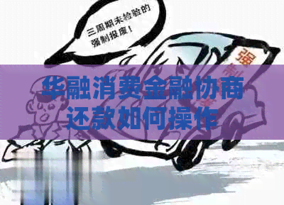 华融消费金融协商还款如何操作