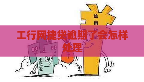 工行网捷贷逾期了会怎样处理