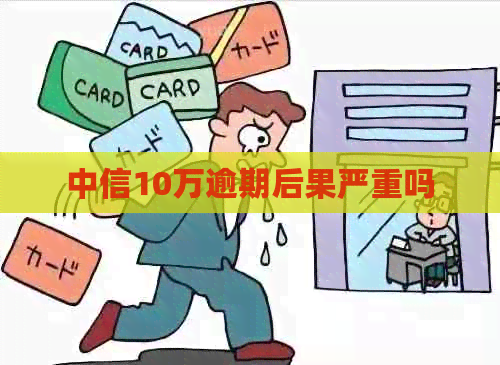 中信10万逾期后果严重吗