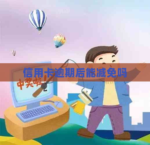 信用卡逾期后能减免吗