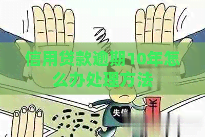 信用贷款逾期10年怎么办处理方法